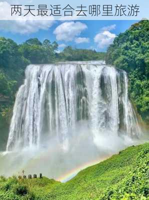 两天最适合去哪里旅游