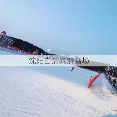 沈阳白清寨滑雪场