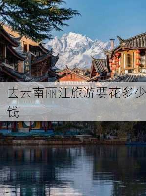 去云南丽江旅游要花多少钱