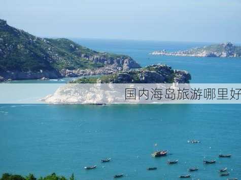 国内海岛旅游哪里好