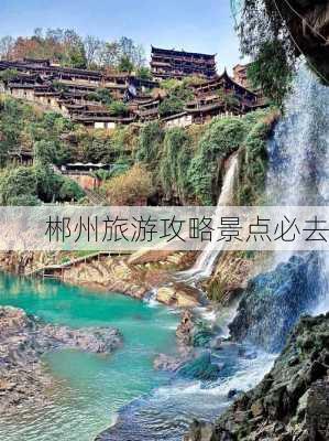 郴州旅游攻略景点必去