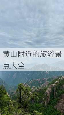 黄山附近的旅游景点大全