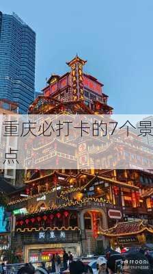 重庆必打卡的7个景点